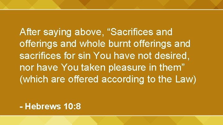 After saying above, “Sacrifices and offerings and whole burnt offerings and sacrifices for sin
