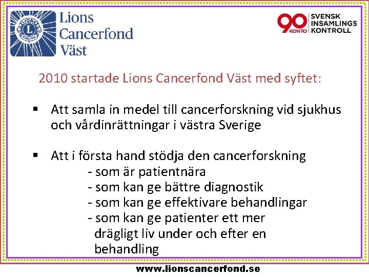 2010 startade Lions Cancerfond Väst med syftet: § Att samla in medel till cancerforskning