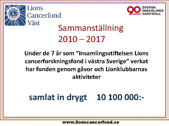 Sammanställning 2010 – 2017 Under de 7 år som ”Insamlingsstiftelsen Lions cancerforskningsfond i västra