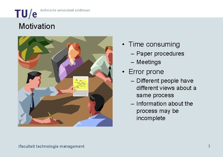Motivation • Time consuming – Paper procedures – Meetings • Error prone – Different
