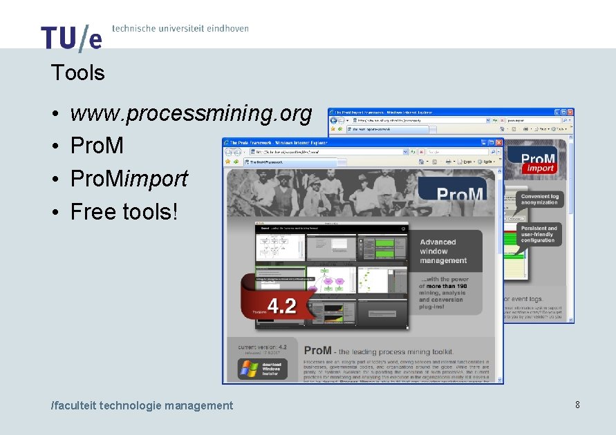 Tools • • www. processmining. org Pro. Mimport Free tools! /faculteit technologie management 8