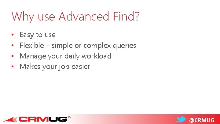 Why use Advanced Find? • • Easy to use Flexible – simple or complex