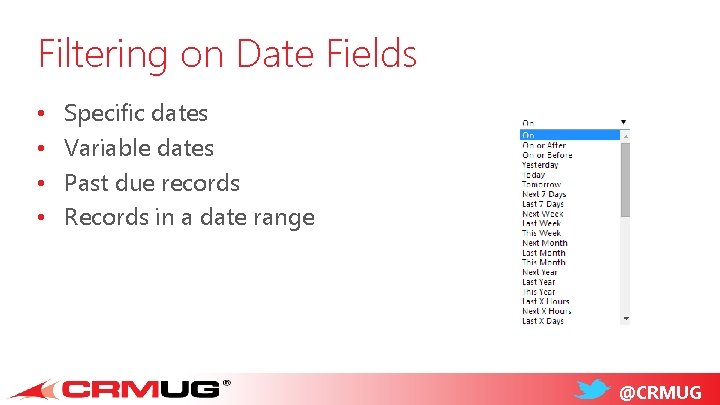 Filtering on Date Fields • • Specific dates Variable dates Past due records Records