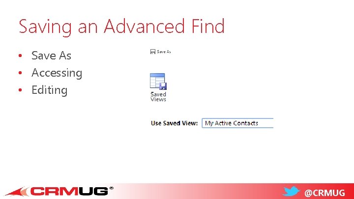 Saving an Advanced Find • Save As • Accessing • Editing @CRMUG 