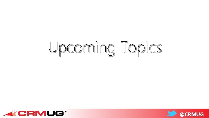 Upcoming Topics @CRMUG 