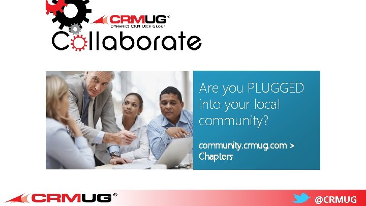 Are you PLUGGED into your local community? community. crmug. com > Chapters @CRMUG 