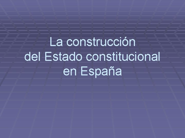 La construcción del Estado constitucional en España 