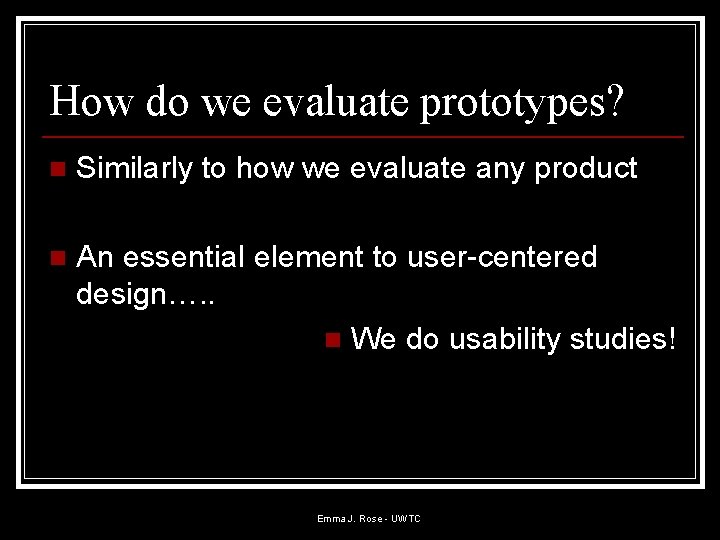 How do we evaluate prototypes? n Similarly to how we evaluate any product n How do we evaluate prototypes? n Similarly to how we evaluate any product n