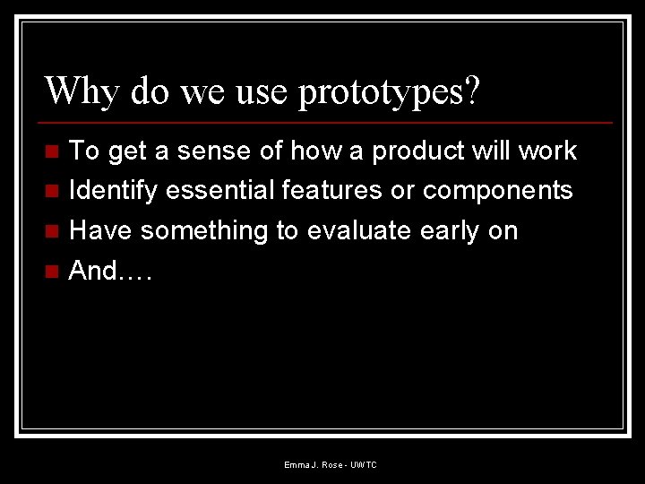 Why do we use prototypes? To get a sense of how a product will Why do we use prototypes? To get a sense of how a product will