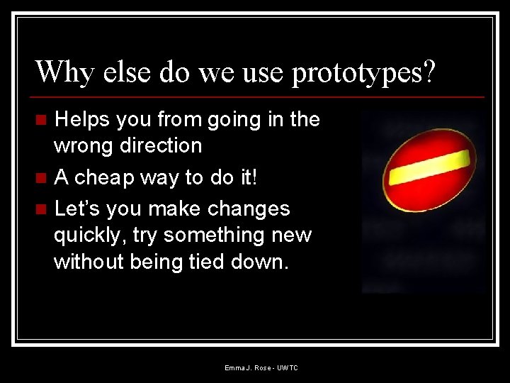 Why else do we use prototypes? Helps you from going in the wrong direction Why else do we use prototypes? Helps you from going in the wrong direction