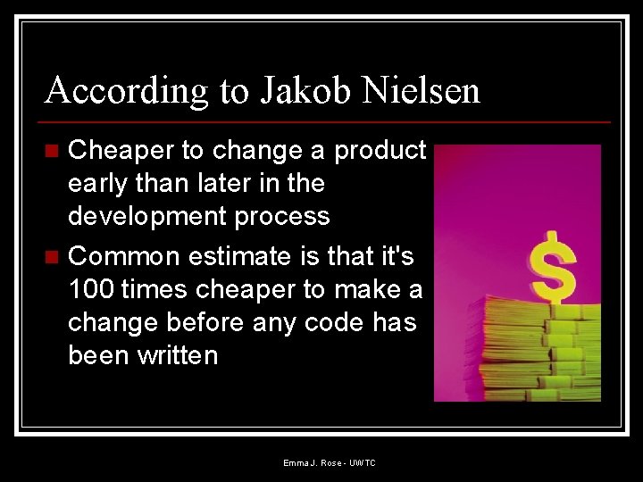 According to Jakob Nielsen Cheaper to change a product early than later in the According to Jakob Nielsen Cheaper to change a product early than later in the