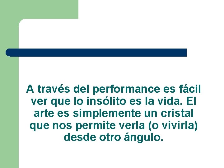 A través del performance es fácil ver que lo insólito es la vida. El