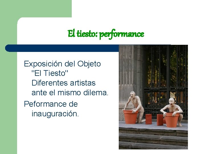 El tiesto: performance Exposición del Objeto "El Tiesto" Diferentes artistas ante el mismo dilema.