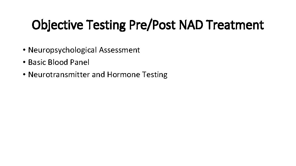 Objective Testing Pre/Post NAD Treatment • Neuropsychological Assessment • Basic Blood Panel • Neurotransmitter