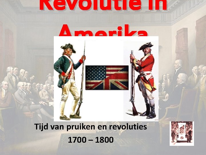 Revolutie in Amerika Tijd van pruiken en revoluties 1700 – 1800 