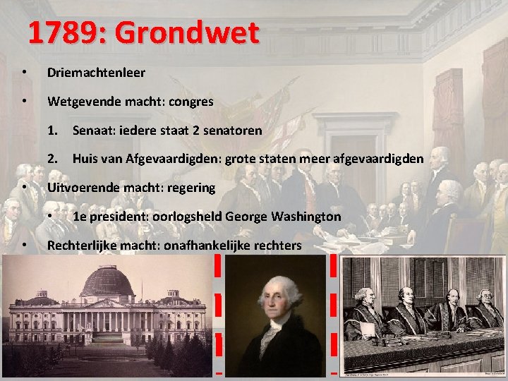 1789: Grondwet • Driemachtenleer • Wetgevende macht: congres 1. Senaat: iedere staat 2 senatoren