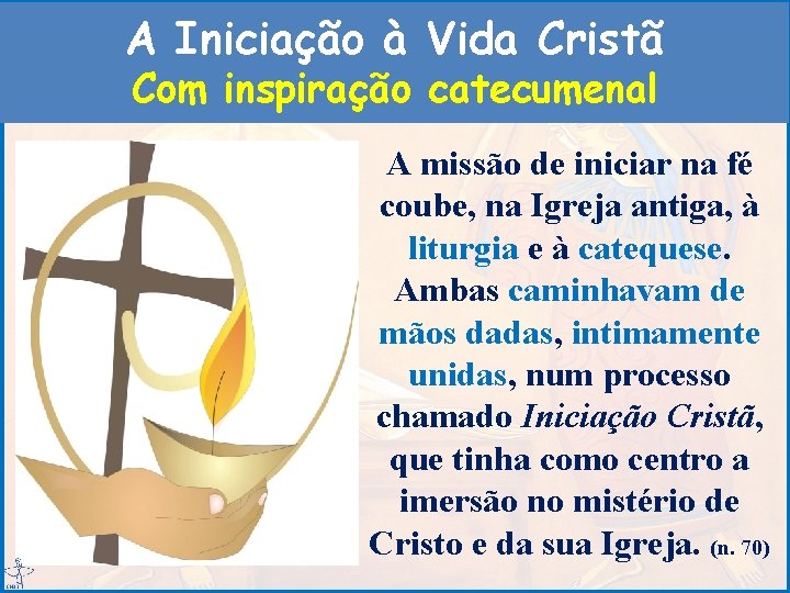 A Iniciação à Vida Cristã Com inspiração catecumenal A missão de iniciar na fé