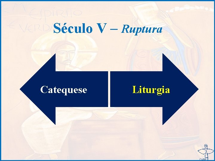 Século V – Ruptura Catequese Liturgia 