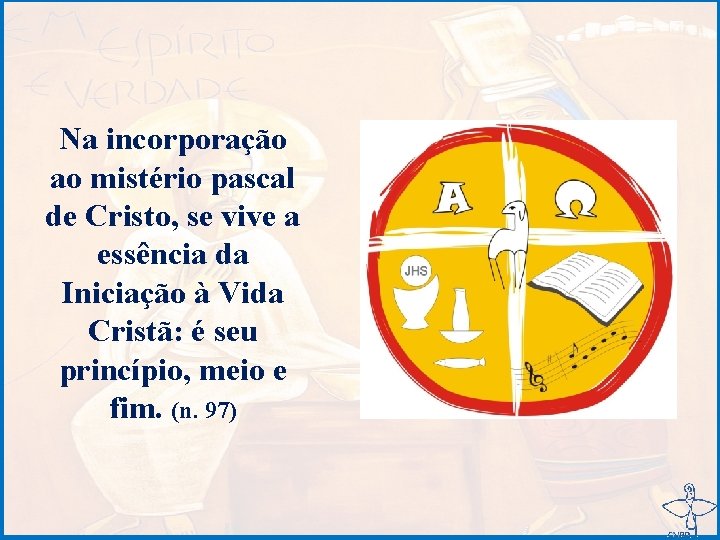 Na incorporação ao mistério pascal de Cristo, se vive a essência da Iniciação à