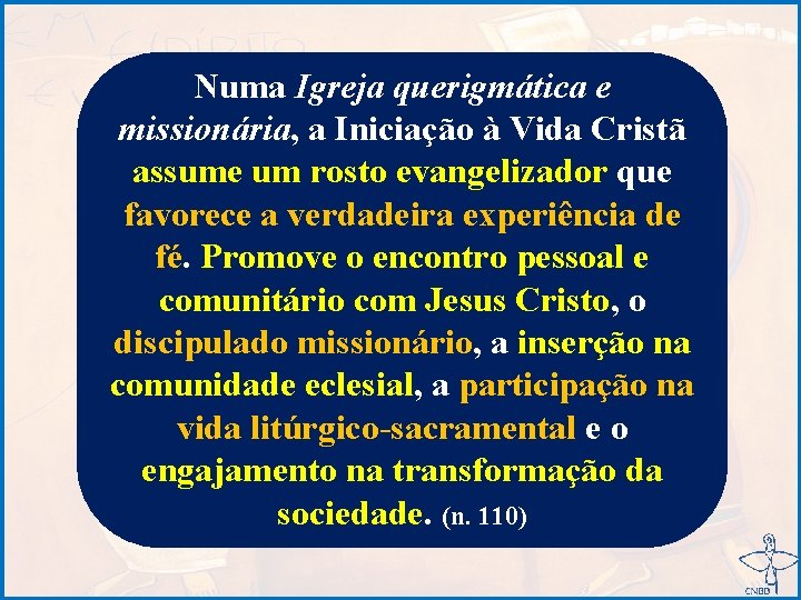 Numa Igreja querigmática e missionária, a Iniciação à Vida Cristã assume um rosto evangelizador