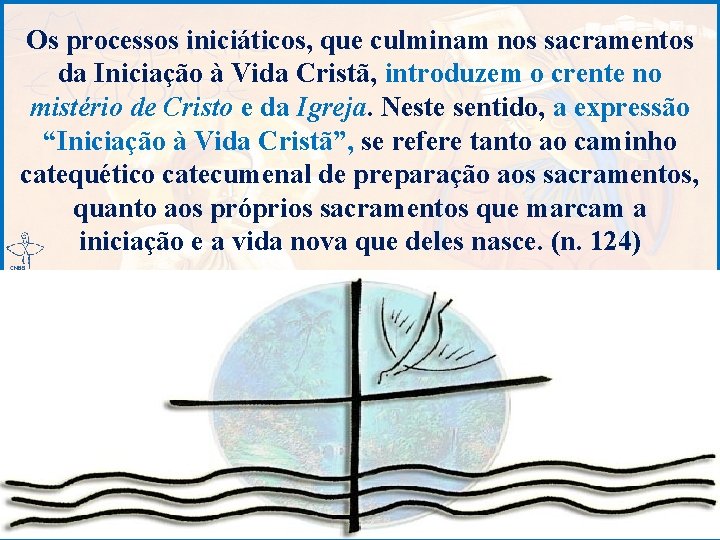 Os processos iniciáticos, que culminam nos sacramentos da Iniciação à Vida Cristã, introduzem o