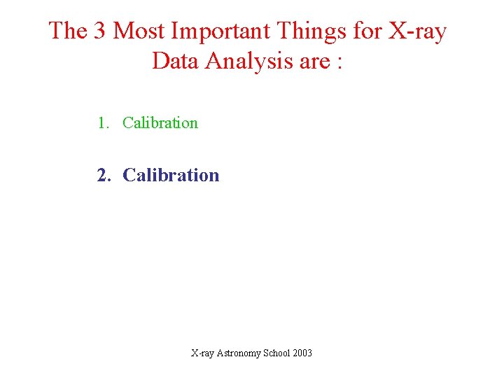 The 3 Most Important Things for X-ray Data Analysis are : 1. Calibration 2.