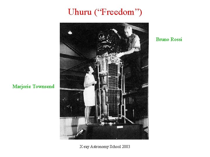 Uhuru (“Freedom”) Bruno Rossi Marjorie Townsend X-ray Astronomy School 2003 