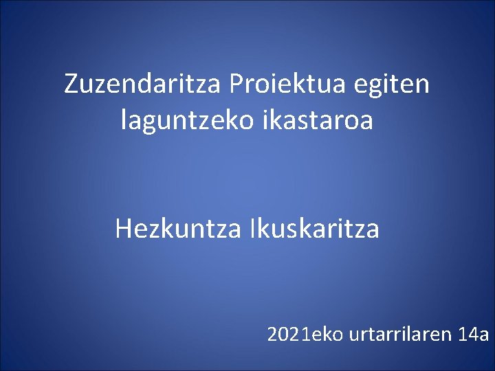 Zuzendaritza Proiektua egiten laguntzeko ikastaroa Hezkuntza Ikuskaritza 2021 eko urtarrilaren 14 a 