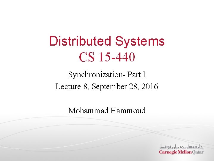 Distributed Systems CS 15 -440 Synchronization- Part I Lecture 8, September 28, 2016 Mohammad