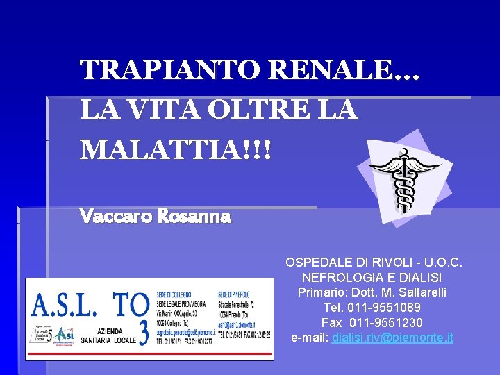 TRAPIANTO RENALE… LA VITA OLTRE LA MALATTIA!!! Vaccaro Rosanna OSPEDALE DI RIVOLI - U.