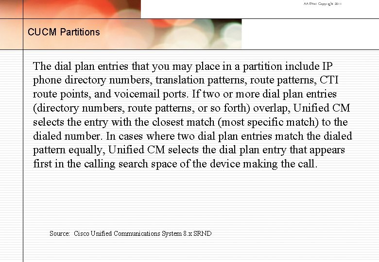 AARNet Copyright 2011 CUCM Partitions The dial plan entries that you may place in