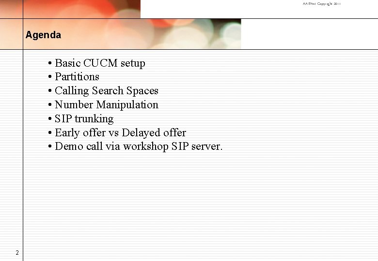 AARNet Copyright 2011 Agenda • Basic CUCM setup • Partitions • Calling Search Spaces