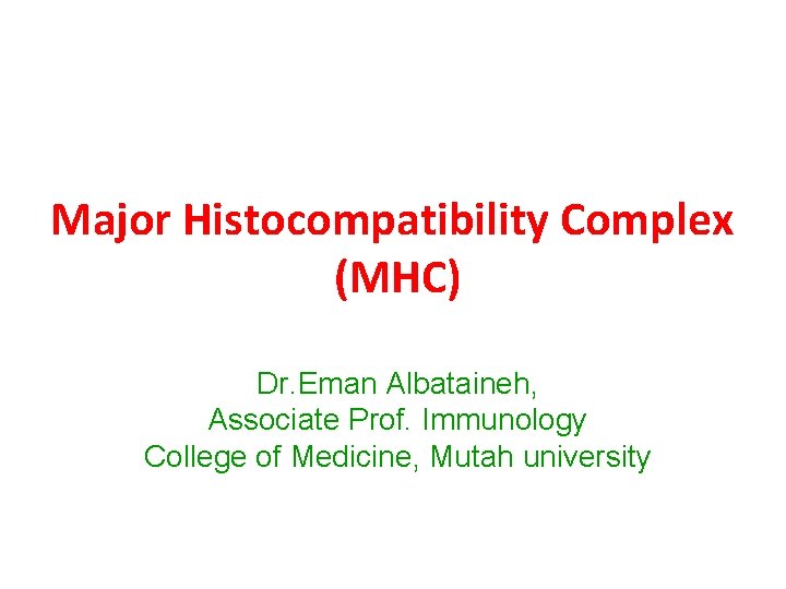 Major Histocompatibility Complex (MHC) Dr. Eman Albataineh, Associate Prof. Immunology College of Medicine, Mutah
