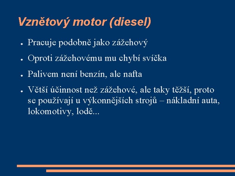 Vznětový motor (diesel) ● Pracuje podobně jako zážehový ● Oproti zážehovému mu chybí svíčka