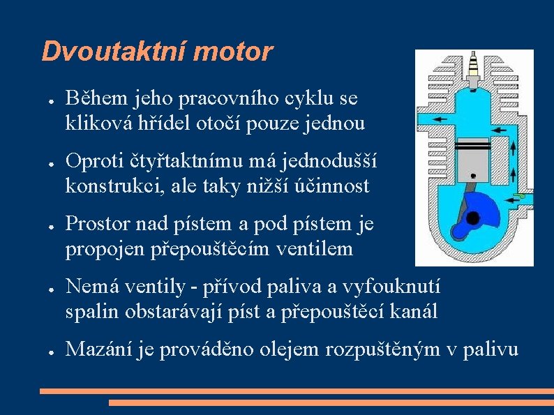 Dvoutaktní motor ● ● ● Během jeho pracovního cyklu se kliková hřídel otočí pouze