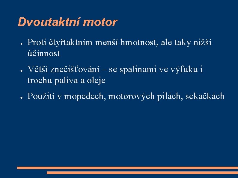 Dvoutaktní motor ● ● ● Proti čtyřtaktním menší hmotnost, ale taky nižší účinnost Větší