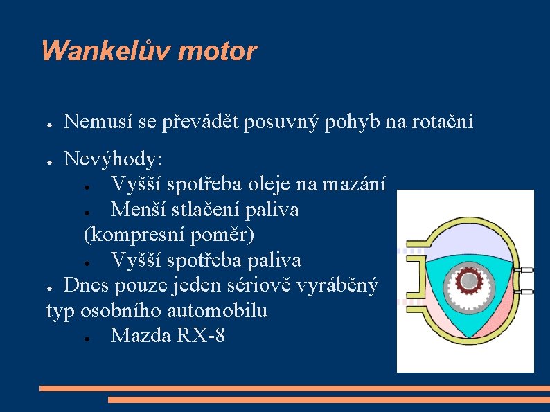 Wankelův motor ● Nemusí se převádět posuvný pohyb na rotační Nevýhody: ● Vyšší spotřeba