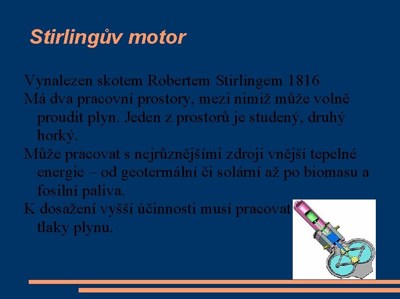 Stirlingův motor Vynalezen skotem Robertem Stirlingem 1816 Má dva pracovní prostory, mezi nimiž může