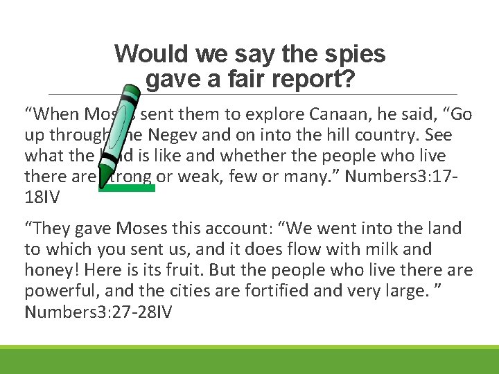 Would we say the spies gave a fair report? “When Moses sent them to