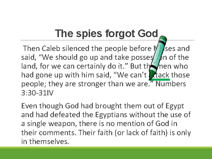 The spies forgot God Then Caleb silenced the people before Moses and said, “We