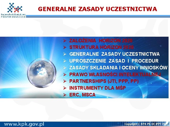 GENERALNE ZASADY UCZESTNICTWA Ø Ø Ø Ø Ø ZAŁOŻENIA HORIZON 2020 STRUKTURA HORIZON 2020 GENERALNE ZASADY UCZESTNICTWA Ø Ø Ø Ø Ø ZAŁOŻENIA HORIZON 2020 STRUKTURA HORIZON 2020
