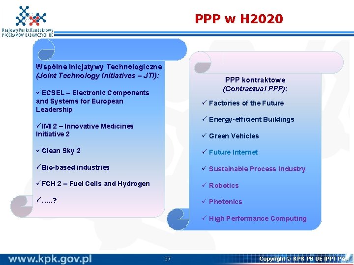 PPP w H 2020 Wspólne Inicjatywy Technologiczne (Joint Technology Initiatives – JTI): PPP kontraktowe PPP w H 2020 Wspólne Inicjatywy Technologiczne (Joint Technology Initiatives – JTI): PPP kontraktowe