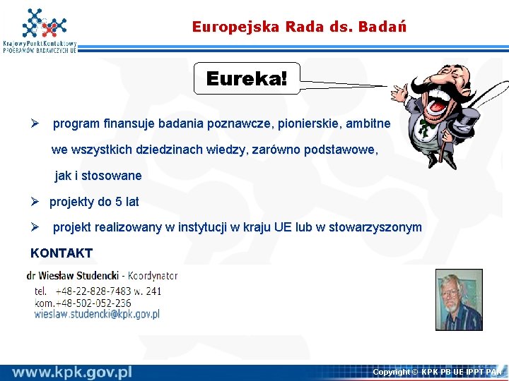 Europejska Rada ds. Badań Eureka! Ø program finansuje badania poznawcze, pionierskie, ambitne we wszystkich Europejska Rada ds. Badań Eureka! Ø program finansuje badania poznawcze, pionierskie, ambitne we wszystkich