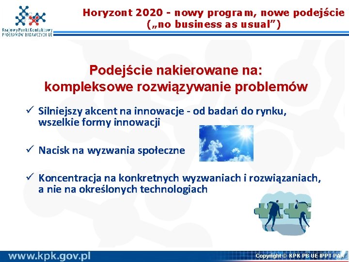 Horyzont 2020 - nowy program, nowe podejście („no business as usual”) Podejście nakierowane na: