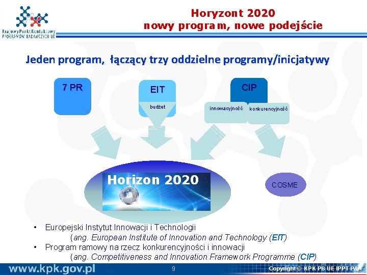 Horyzont 2020 nowy program, nowe podejście Jeden program, łączący trzy oddzielne programy/inicjatywy 7 PR