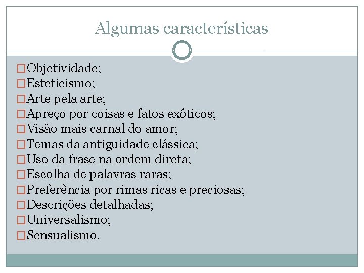 Algumas características �Objetividade; �Esteticismo; �Arte pela arte; �Apreço por coisas e fatos exóticos; �Visão