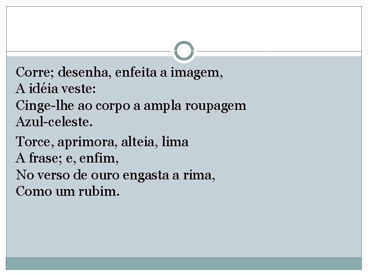 Corre; desenha, enfeita a imagem, A idéia veste: Cinge-lhe ao corpo a ampla roupagem