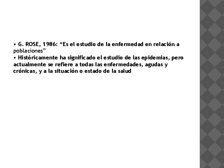  • G. ROSE, 1986: “Es el estudio de la enfermedad en relación a