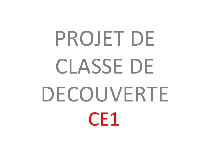 PROJET DE CLASSE DE DECOUVERTE CE 1 