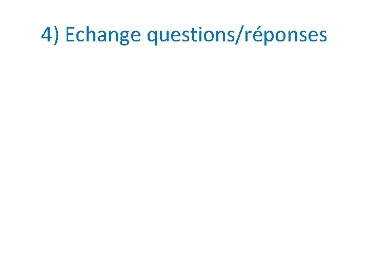 4) Echange questions/réponses 